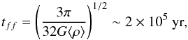 \begin{equation} t_{ff} = \left( \frac{3\pi}{32 G \langle \rho \rangle } \right)^{1/2} \sim 2\times10^5~{\rm yr} , \label{Eq16} \end{equation}