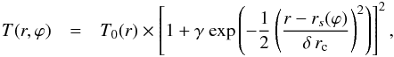 \begin{eqnarray} \label{eq:T} T(r,\varphi) &=& T_0(r) \times\left[1 + \gamma \ \mathrm{exp}\left(-\frac{1}{2}\left(\frac{r-r_s(\varphi)}{\delta \,r_{\rm c}}\right)^2\right)\right]^2 , \end{eqnarray}