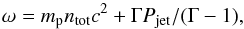 \begin{equation} \omega=m_{\rm p}n_{\rm tot}c^2+\Gamma P_{\rm jet}/(\Gamma-1), \label{omega} \end{equation}