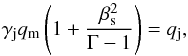 \begin{equation} \gamma_{\rm j} q_{\rm m}\left(1 +{\beta_{\rm s}^2\over \Gamma-1}\right)=q_{\rm j}, \label{omega5} \end{equation}