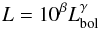 \begin{eqnarray} L = 10^{\beta} L_{\rm{bol}}^{\gamma} \end{eqnarray}