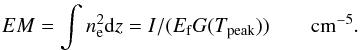 \begin{eqnarray} EM = \int n_{\rm e}^2{\rm d}z = I/(E_{\rm f} G(T_{\rm peak}))\qquad {\rm cm^{-5}}. \end{eqnarray}