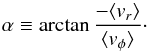 \begin{equation} \alpha \equiv \arctan \frac{-\langle v_r \rangle}{\langle v_\phi \rangle}\cdot\nonumber \end{equation}