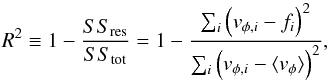 \begin{equation} R^2 \equiv 1 - \frac{SS_\mathrm{res}}{SS_\mathrm{tot}} = 1 - \frac{\sum_i \left( v_{\phi,i} - f_i \right)^2 }{\sum_i \left( v_{\phi,i} - \langle v_{\phi} \rangle \right)^2}, \nonumber \end{equation}