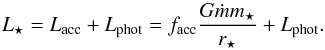 \begin{equation} L_\star = L_\mathrm{acc} + L_\mathrm{phot} = f_\mathrm{acc} \frac{G \dot{m} m_\star}{r_\star} + L_\mathrm{phot}. \nonumber \end{equation}