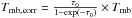 \hbox{$T_{\rm mb,corr}=\frac{\tau_0}{1-\exp(-\tau_0)}\times T_{\rm mb}$}