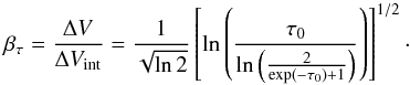 \begin{equation} \label{eq:broad} \beta_\tau=\frac{\Delta V}{\Delta V_{\rm int}} =\frac{1}{\sqrt{\ln 2}}\left[\ln \left( \frac{\tau_0}{\ln\left(\frac{2}{\exp(-\tau_0)+1} \right) } \right) \right]^{1/2}\cdot \end{equation}
