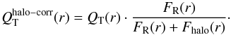 \begin{equation} Q_{\rm T}^{\rm halo-corr}(r)=Q_{\rm T}(r) \cdot \frac{F_{\rm R}(r)}{F_{\rm R}(r)+F_{\rm halo}(r)}\cdot \label{halo_dilution} \end{equation}