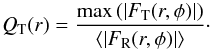 \begin{equation} Q_{\rm T}(r)=\frac{{\rm max}\left( |F_{\rm T}(r,\phi)| \right)}{\langle |F_{\rm R}(r,\phi)|\rangle}\cdot \label{eqqb} \end{equation}