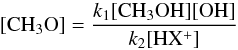 \begin{equation} \mathrm{[CH_3O]=\frac{{\it k}_1[CH_3OH][OH]}{{\it k}_2 [HX^+]}} \end{equation}