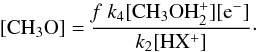 \begin{equation} \mathrm{[CH_3O]=\frac{\mathit{f}\;{\it k}_4 [CH_3OH_2^+][e^-]}{{\it k}_2 [HX^+]}}\label{ch3oabund}\cdot \end{equation}