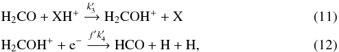 \begin{eqnarray} &&\mathrm{H_2CO + XH^+ \xrightarrow{{\it k}^\prime_3} H_2COH^+ + X} \\ &&\mathrm{H_2COH^+ + e^- \xrightarrow{\mathit{f^\prime} {\it k}^\prime_4} HCO + H + H} , \end{eqnarray}