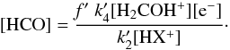 \begin{equation} \mathrm{[HCO]=\frac{\mathit{f^\prime}\;{\it k}^\prime_4 [H_2COH^+][e^-]}{{\it k}^\prime_2[HX^+]}}\label{hcoabund}\cdot \end{equation}