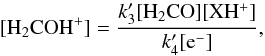 \begin{equation} \mathrm{[H_2COH^+] = \frac{{\it k}^\prime_3 [H_2CO][XH^+]}{{\it k}^\prime_4 [e^-]}}\label{h2cohabund} , \end{equation}