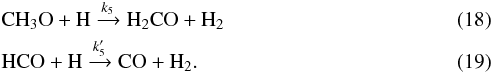 \begin{eqnarray} \label{ch3odesth}&&\mathrm{ CH_3O + H \xrightarrow{{\it k}_5} H_2CO + H_2}\\ \label{hcodesth}&&\mathrm{ HCO + H \xrightarrow{{\it k}^\prime_5} CO + H_2} . \end{eqnarray}