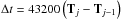 \hbox{$\Delta t =43200\left ({\bf T}_j-{\bf T}_{j-1}\right )$}