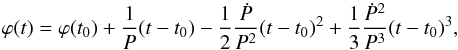 \begin{equation} \varphi(t)=\varphi(t_0)+\frac{1}{P}(t-t_0)-\frac{1}{2}\frac{\dot P}{P^2}(t-t_0)^2+\frac{1}{3}\frac{{\dot P}^2}{P^3}(t-t_0)^3 \label{Eq3} , \end{equation}