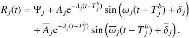 \begin{eqnarray} R_j(t)&=&\Psi_j+A_j {\rm e}^{-\lambda_j (t-T^b_j)}\sin\left (\omega_j (t-T^b_j )+\delta_j\right) \nonumber \\ &&\quad + {\overline A}_j {\rm e}^{-{\overline \lambda}_j (t-T^b_j )}\sin\left ({\overline \omega }_j(t-T^b_j)+\overline {\delta}_j\right). \label{EQN4} \end{eqnarray}