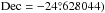 \hbox{${\rm Dec} = -24\fdg628044)$}