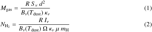 \begin{eqnarray} &&\label{eq_mass} M_{\rm gas}=\frac{R~S_\nu~d^2}{B_\nu (T_{\rm dust})~\kappa_\nu} \\ && \label{eq_dense} N_{\rm H_2}=\frac{R~I_\nu}{B_\nu (T_{\rm dust})~\Omega~\kappa_\nu~\mu~m_{\rm H}} \end{eqnarray}