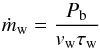 \begin{eqnarray*} \dot{m}_{\rm w}=\frac{P_{\rm b}}{ v_{\rm w} \tau_{\rm w}} \end{eqnarray*}