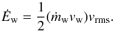\begin{eqnarray*} \dot{E}_{\rm w}=\frac{1}{2}(\dot{m}_{\rm w} v_{\rm w})v_{\rm rms}. \end{eqnarray*}