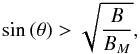 \begin{eqnarray*} \sin{(\theta)}>\sqrt{\frac{B}{B_M}}, \end{eqnarray*}