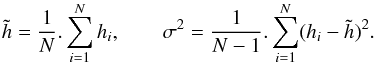 \begin{equation} \tilde{h}=\frac{1}{N}.\sum_{i=1}^N h_{i},\qquad\sigma^{2}=\frac{1}{N-1}.\sum_{i=1}^N (h_{i}-\tilde{h})^{2}. \end{equation}