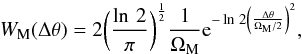 \begin{equation} W_{\rm M}(\Delta \theta)= 2\bigg(\frac{\ln\,2}{\pi}\bigg)^\frac{1}{2}\frac{1}{\Omega_{\rm M}}{\rm e}^{-\ln\,2\left(\frac{\Delta\theta}{\Omega_{\rm M}/2}\right)^2}, \end{equation}