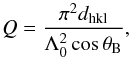 \begin{equation} Q=\frac{\pi^2d_{\rm hkl}}{\Lambda^2_0\cos \theta _{\rm B}}, \end{equation}