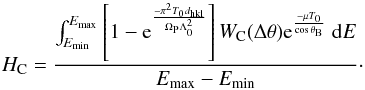 \begin{equation} H_{\rm C}=\frac{\int_{E_{\min}}^{E_{\max}} \left[1-{\rm e}^{\frac{-\pi^2T_0d_{\rm hkl}}{\Omega_{\rm P}\Lambda^2_0}}\right]W_{\rm C}(\Delta\theta){\rm e}^{\frac{-\mu T_0}{\cos \theta _{\rm B}}}\ {\rm d}E}{E_{\max}-E_{\min}}\cdot \end{equation}