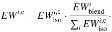\begin{eqnarray*} EW^{i,{\rm c}}=EW^{i,{\rm c}}_{\rm iso}\cdot\frac{EW^i_{\rm blend}}{\sum_i EW^{i,{\rm c}}_{\rm iso}}\cdot \end{eqnarray*}