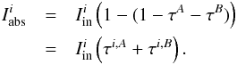 \appendix \setcounter{section}{2} \begin{eqnarray} \label{eq_abs_}\nonumber I_{\rm abs}^i & = & I_{\rm in}^i\left(1-(1-\tau^A-\tau^B)\right)\\\nonumber & = & I_{\rm in}^i\left(\tau^{i,A}+\tau^{i,B}\right).\\\nonumber \end{eqnarray}