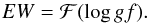 \begin{equation} \label{eq_ew} EW=\mathcal{F}(\log gf). \end{equation}