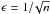 \hbox{$\epsilon=1/\!\sqrt{n}$}