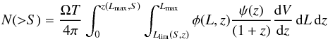 \begin{equation} N({>}S) = \frac{\Omega T}{4\pi} \int ^{z(L_{\rm max},S)} _{0} \int ^{L_{\rm max}}_{L_{\rm lim}(S,z)} \phi(L,z) \frac{\psi(z)}{(1+z)} \frac{{\rm d}V}{{\rm d}z} \,{\rm d}L\,{\rm d}z \label{eq1} \end{equation}