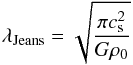 \begin{equation} \lambda_\mathrm{Jeans} = \sqrt{ \frac{\pi c_{\rm s}^2}{G \rho_0} } \label{eq:jeans} \end{equation}