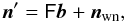 \begin{equation} \vec n'=\Fmat \vec b+\vec n_\text{wn}\text{,} \label{noisemodel} \end{equation}
