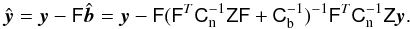\begin{equation} \hat{\vec y} = \vec y-\Fmat\hat{\vec b} = \vec y-\Fmat(\Fmat^{T}\Cn^{-1}\Zmat\Fmat+\Cb^{-1})^{-1}\Fmat^{T}\Cn^{-1}\Zmat \vec y\text{.} \label{toiclean} \end{equation}