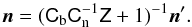 \begin{equation} \vec n = (\Cb\Cn^{-1}\Zmat+1)^{-1} \vec n'{.} \end{equation}
