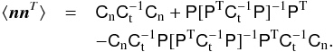 \begin{eqnarray} \langle\vec n \vec n^T\rangle &=& \Cn\Ct^{-1}\Cn +\Pmat[\Pmat^{\rm T}\Ct^{-1}\Pmat]^{-1}\Pmat^{\rm T} \\ && -\Cn\Ct^{-1}\Pmat[\Pmat^{\rm T}\Ct^{-1}\Pmat]^{-1}\Pmat^{\rm T}\Ct^{-1} \Cn . \nonumber \end{eqnarray}