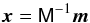 \begin{equation} \vec x = \tens{M}^{-1}\vec m \end{equation}