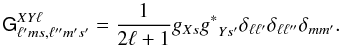 \begin{equation} \tens{G}^{XY\ell}_{\ell'ms,\ell''m's'} = \frac{1}{2\ell+1} g_{Xs} {g^{\ast}}_{Ys'} \delta_{\ell \ell'}\delta_{\ell\ell''}\delta_{mm'}. \end{equation}