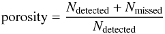 \begin{equation} \mathrm{porosity} = {\frac{N_{\mathrm{detected}} + N_{\mathrm{missed}}}{N_{\mathrm{detected}}}} \label{eq:toy_poro} \end{equation}