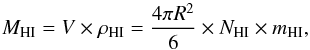 \begin{equation} M_{\rm HI} = V \times \rho_{\rm HI} = \frac{4 \pi R^2}{6} \times N_{\rm HI} \times m_{\rm HI} , \end{equation}