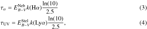 \begin{eqnarray} &&\tau_\alpha = E_{B-V}^{{\rm Neb}}k({\rm H}\alpha) \frac{{\rm ln}(10)}{2.5} \\ &&\tau_{\rm UV} = E_{B-V}^{{\rm Stel}}k({\rm Ly}\alpha) \frac{{\rm ln}(10)}{2.5} , \end{eqnarray}
