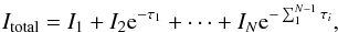 \begin{equation} \label{eq:multi_loop} I_{\rm total} = I_1 + I_2 \mathrm{e}^{-\tau_{1}} + \dots + I_N \mathrm{e}^{-\sum^{N-1}_{1} \tau_i} , \end{equation}