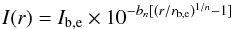 \begin{equation} I(r)=I_{\rm b,e} \times 10^{-b_{n}[(r/r_{\rm b,e})^{1/n}-1]} \end{equation}