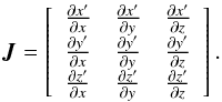 \appendix \setcounter{section}{3} \begin{eqnarray} {\vec J}=\left[{\begin{array}{ccc} {\frac{{\partial x'}}{{\partial x}}} & {\frac{{\partial x'}}{{\partial y}}} & {\frac{{\partial x'}}{{\partial z}}}\\ {\frac{{\partial y'}}{{\partial x}}} & {\frac{{\partial y'}}{{\partial y}}} & {\frac{{\partial y'}}{{\partial z}}}\\ {\frac{{\partial z'}}{{\partial x}}} & {\frac{{\partial z'}}{{\partial y}}} & {\frac{{\partial z'}}{{\partial z}}} \end{array}}\right]. \end{eqnarray}