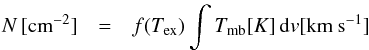\appendix \setcounter{section}{2} \begin{eqnarray} {N} \, [{\rm cm}^{-2}] & = & f(T_{\rm ex}) \int {T}_{\rm mb} [K] \, {\rm d}{v}\rm [km ~s^{-1}] \nonumber \\ \end{eqnarray}